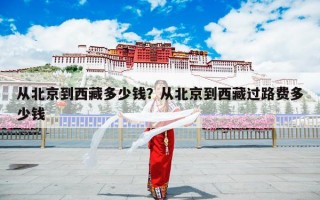 从北京到西藏多少钱？从北京去西藏旅游要多少钱？