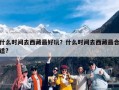 什么时间去西藏最好玩？什么时间去西藏最合适?