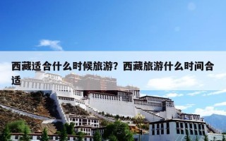 西藏适合什么时候旅游？西藏旅游什么时间合适
