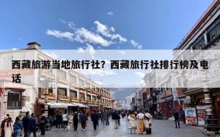 西藏旅游当地旅行社？西藏旅行社排行榜及电话