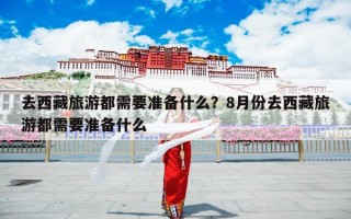 去西藏旅游都需要准备什么？8月份去西藏旅游都需要准备什么