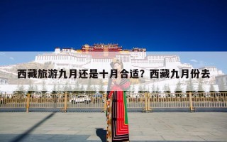 西藏旅游九月还是十月合适？西藏九月份去