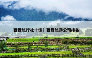 西藏旅行社十佳？西藏旅游公司排名