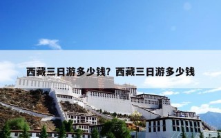 西藏三日游多少钱？西藏三日游多少钱