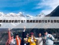西藏旅游的旅行社？西藏旅游旅行社不含保险?