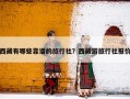 西藏有哪些靠谱的旅行社？西藏游旅行社报价