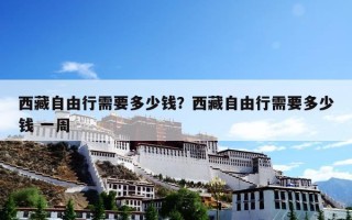 西藏自由行需要多少钱？西藏自由行需要多少钱 一周