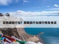 游西藏旅行社？西藏旅行社排行榜及电话
